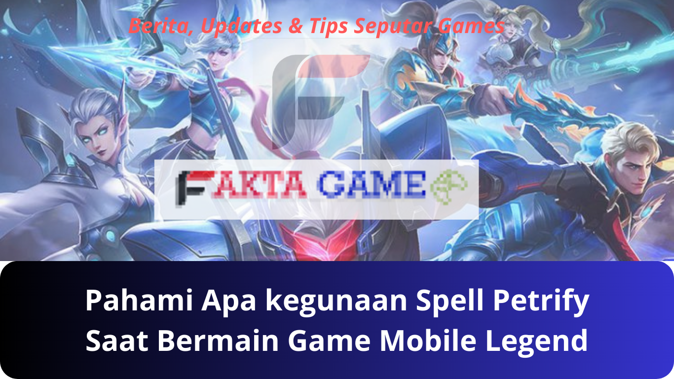 Sebelum Bermain Mobile Legend Pahami Dahulu Apa kegunaan Spell Petrify